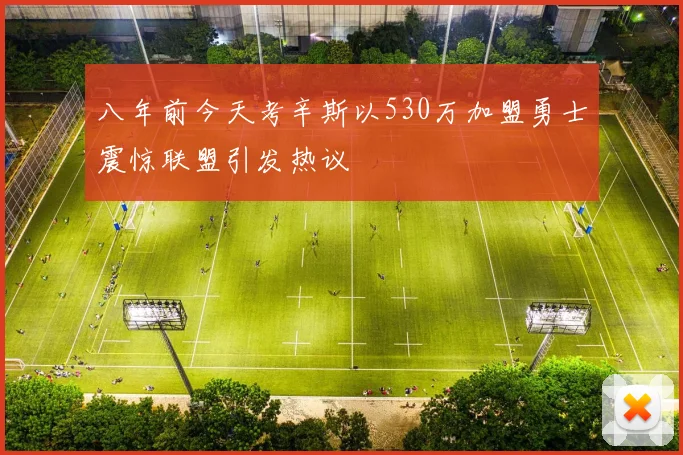 八年前今天考辛斯以530万加盟勇士震惊联盟引发热议