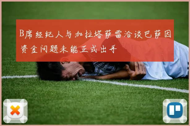 B席经纪人与加拉塔萨雷洽谈巴萨因资金问题未能正式出手